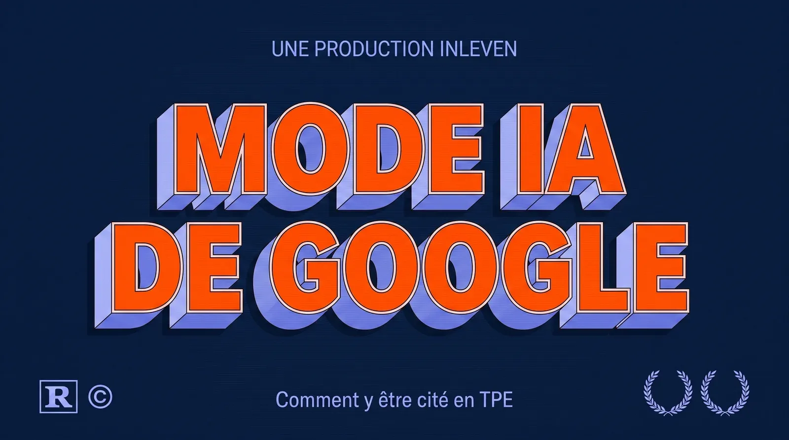 Affiche 3D retro bleu nuit, titre orange MODE IA DE GOOGLE et ligne du bas Comment y etre cite en TPE.